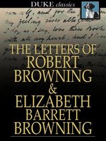 The Letters of Robert Browning and Elizabeth Barrett Browning